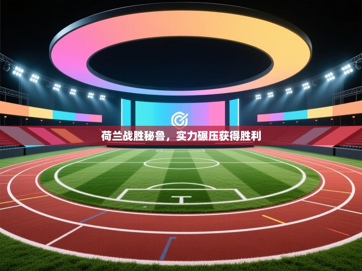 开云体育app下载官网-荷兰战胜秘鲁，实力碾压获得胜利  第2张