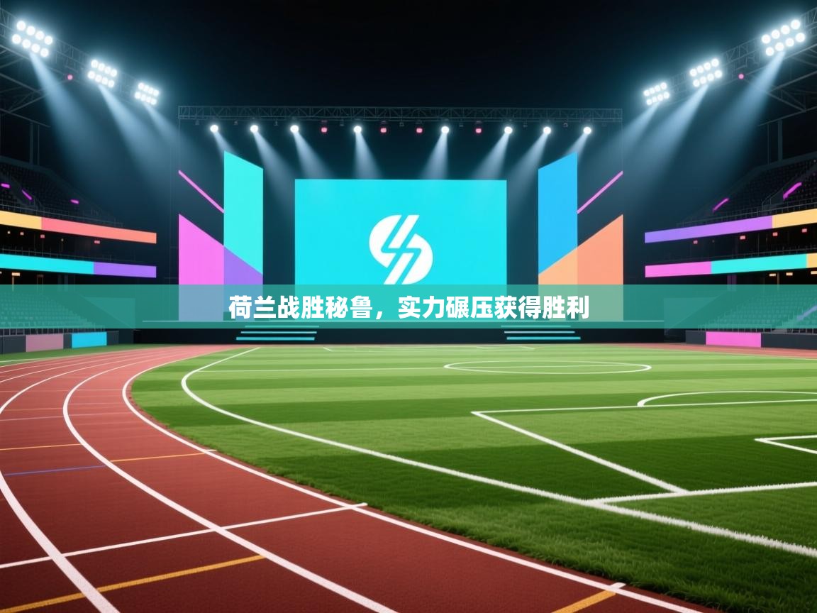 开云体育app下载官网-荷兰战胜秘鲁，实力碾压获得胜利  第3张