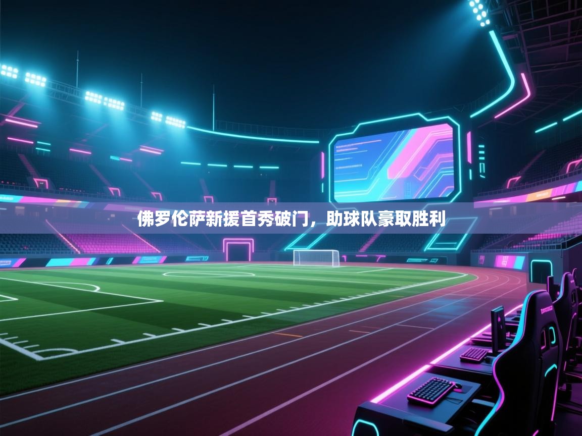 开云体育工单提交入口-佛罗伦萨新援首秀破门，助球队豪取胜利  第4张