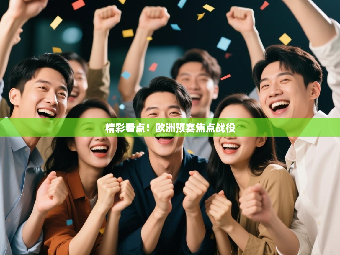 开云赛事直播-精彩看点!欧洲预赛焦点战役 第2张