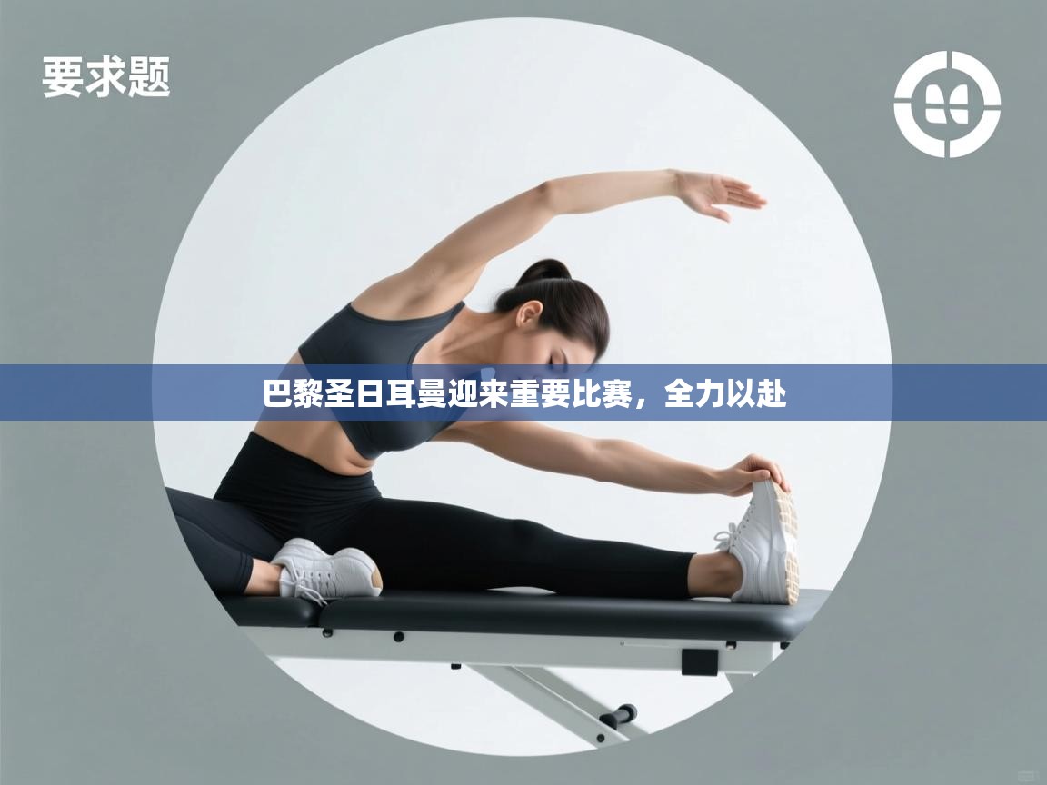 开云体育极速下载镜像-巴黎圣日耳曼迎来重要比赛，全力以赴  第2张